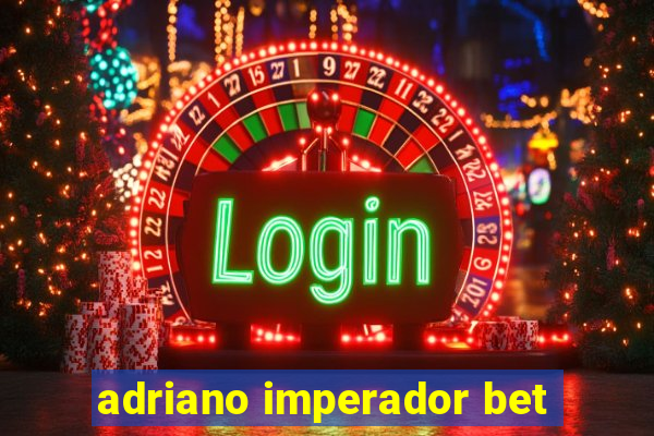 adriano imperador bet